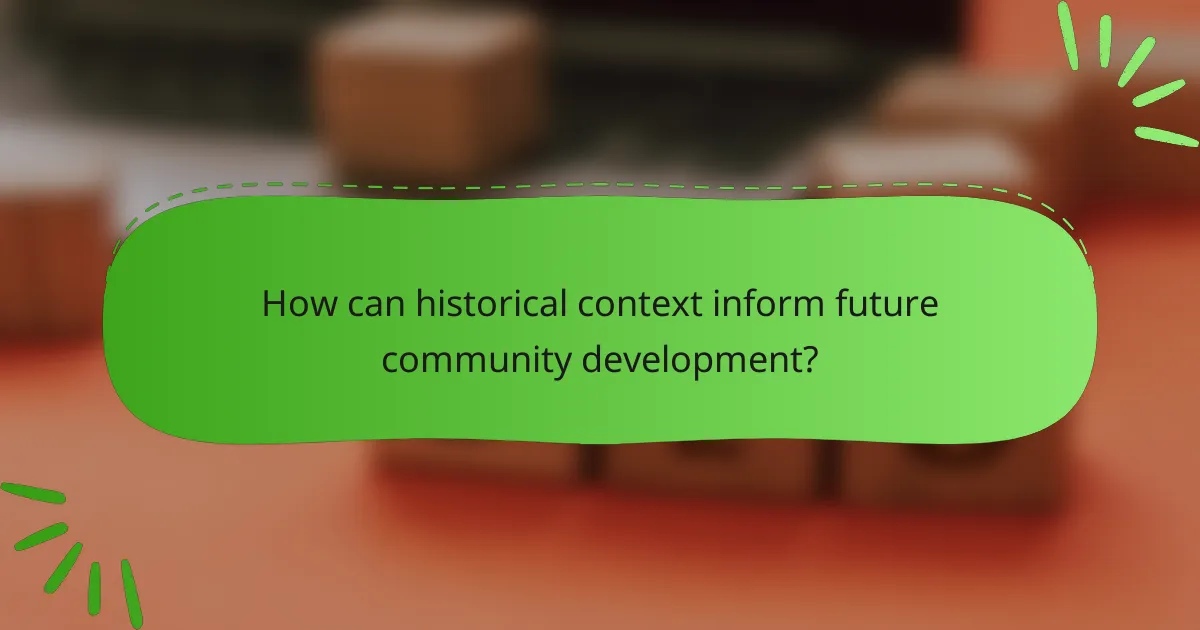 How can historical context inform future community development?