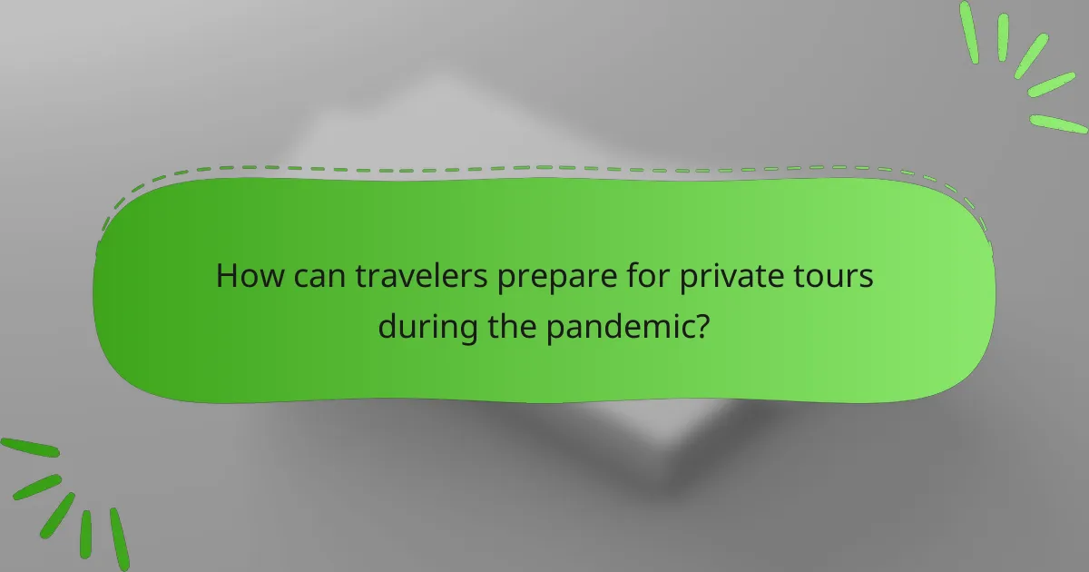 How can travelers prepare for private tours during the pandemic?