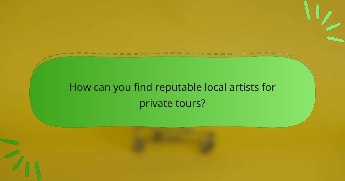 How can you find reputable local artists for private tours?
