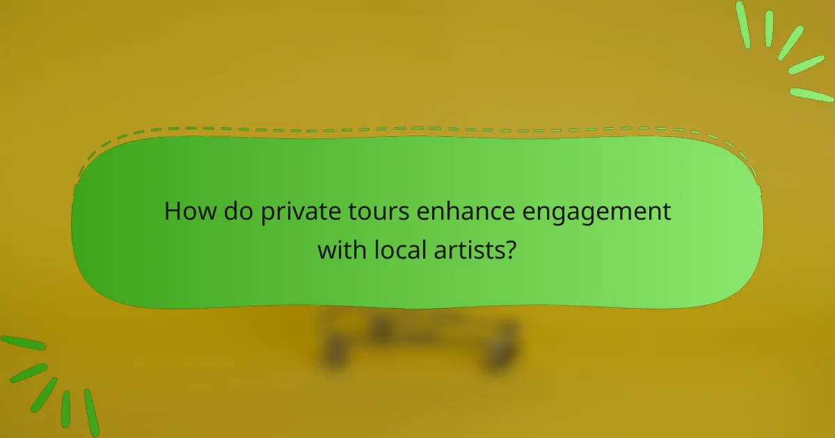 How do private tours enhance engagement with local artists?