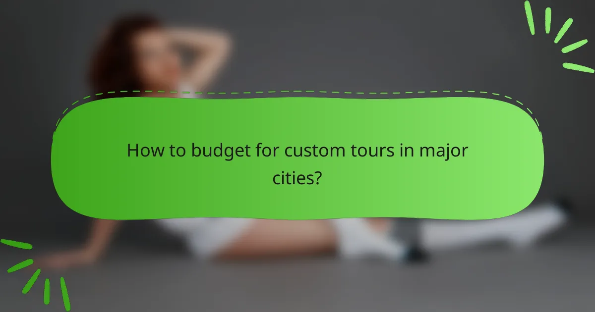 How to budget for custom tours in major cities?