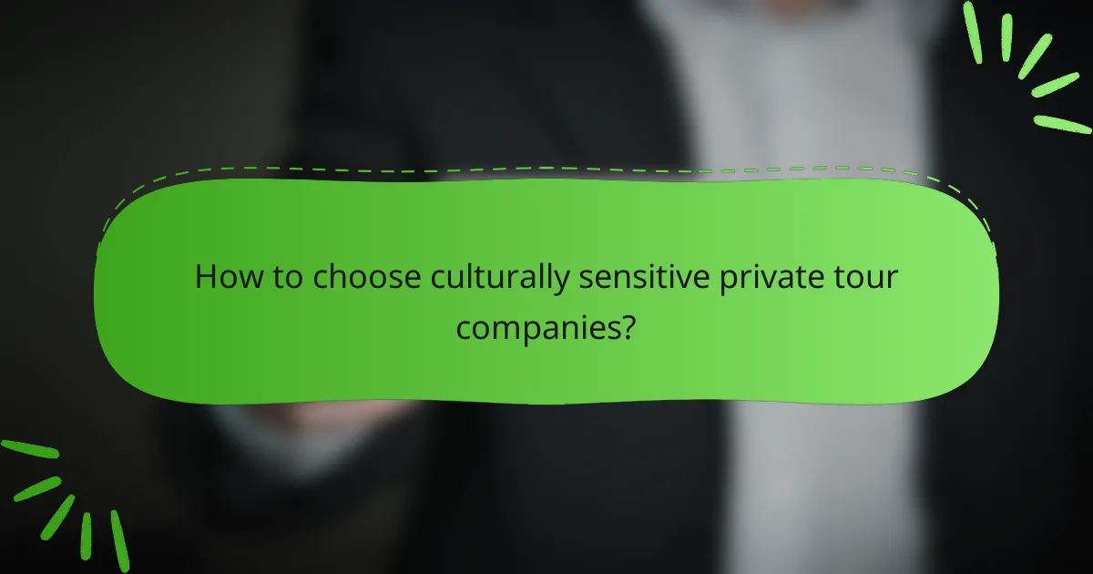 How to choose culturally sensitive private tour companies?