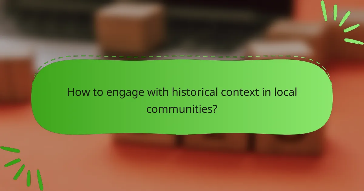 How to engage with historical context in local communities?