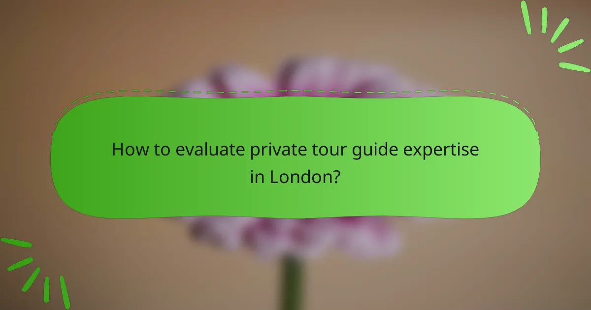 How to evaluate private tour guide expertise in London?