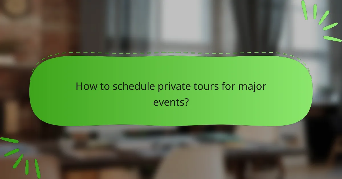 How to schedule private tours for major events?