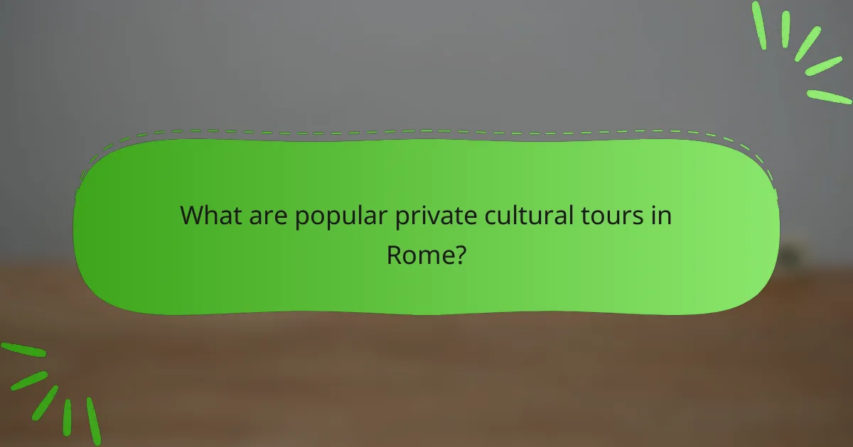What are popular private cultural tours in Rome?