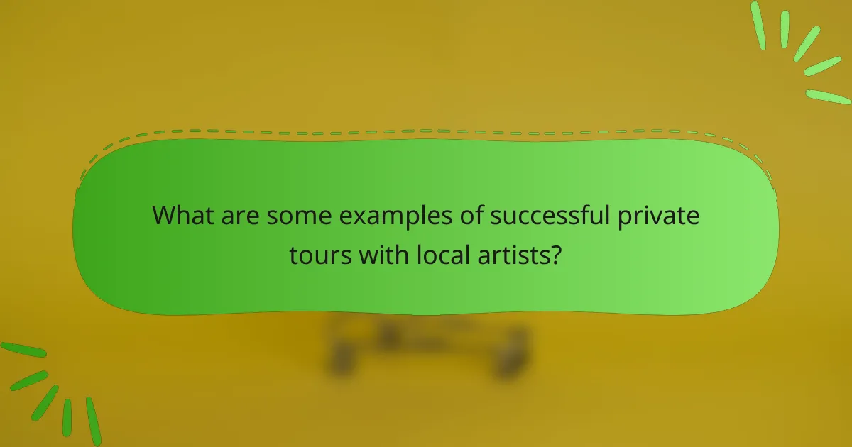 What are some examples of successful private tours with local artists?