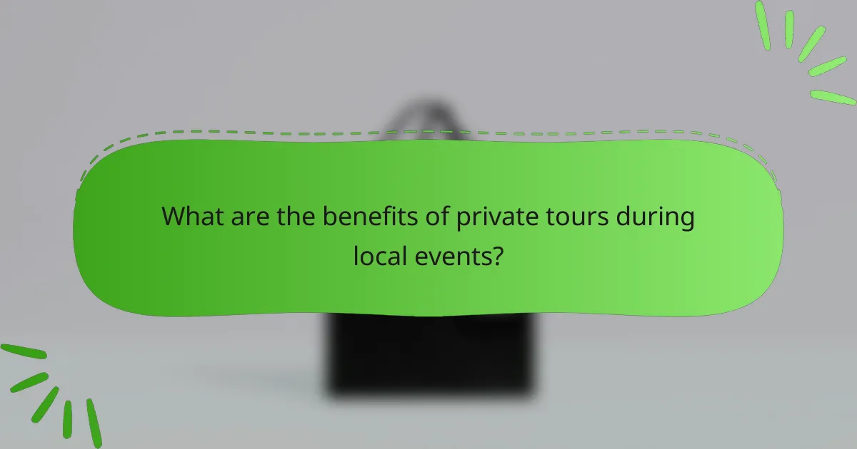 What are the benefits of private tours during local events?