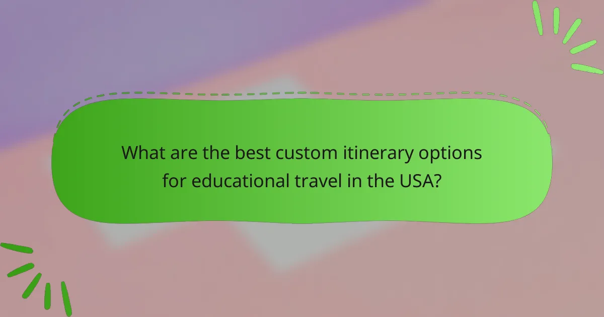 What are the best custom itinerary options for educational travel in the USA?