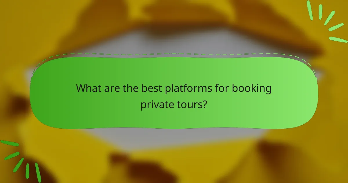 What are the best platforms for booking private tours?