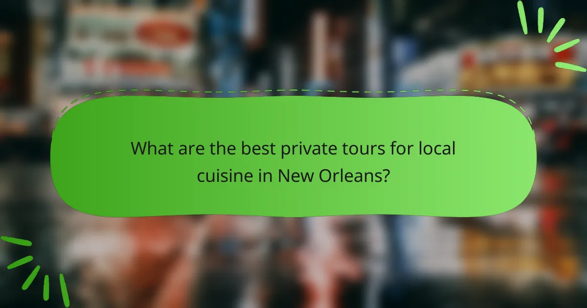 What are the best private tours for local cuisine in New Orleans?