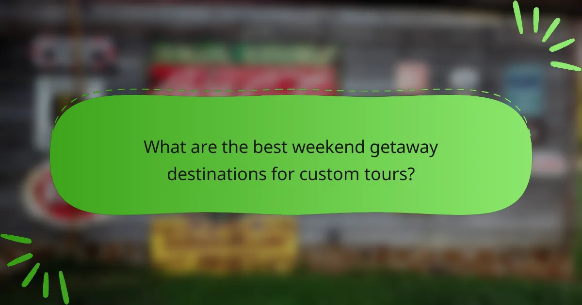 What are the best weekend getaway destinations for custom tours?