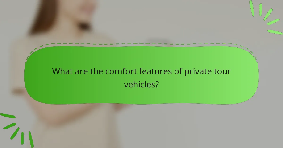 What are the comfort features of private tour vehicles?