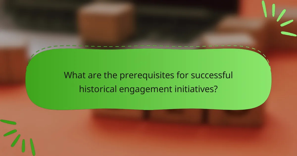 What are the prerequisites for successful historical engagement initiatives?
