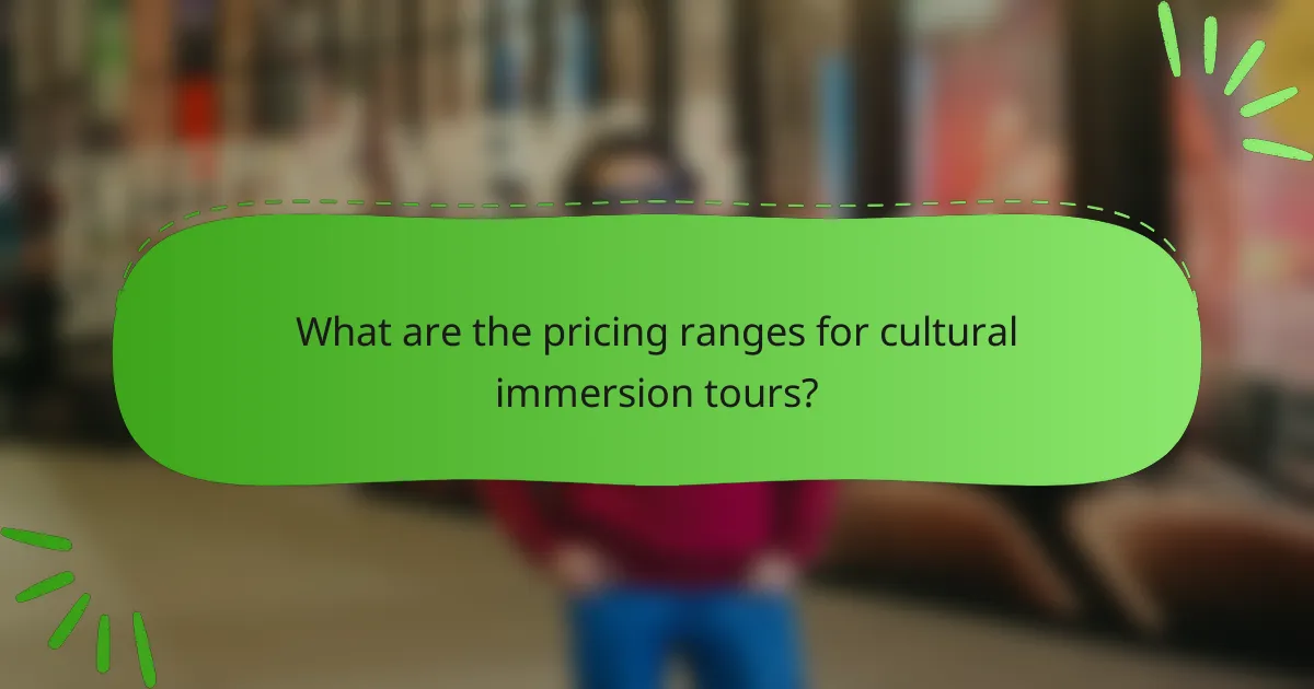 What are the pricing ranges for cultural immersion tours?