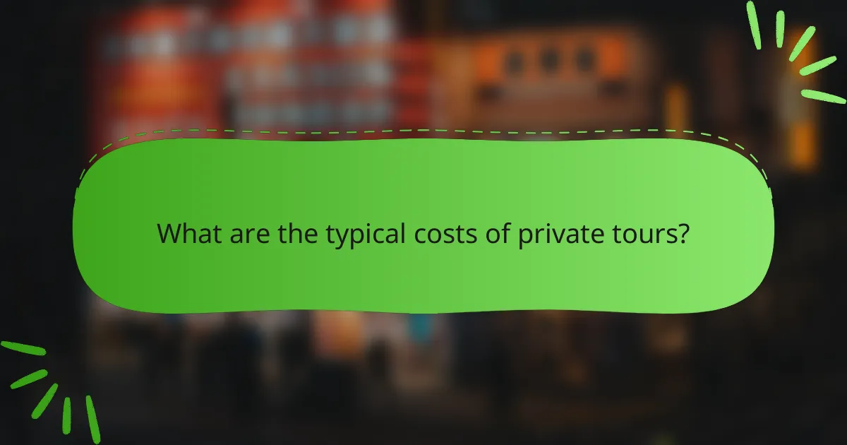 What are the typical costs of private tours?