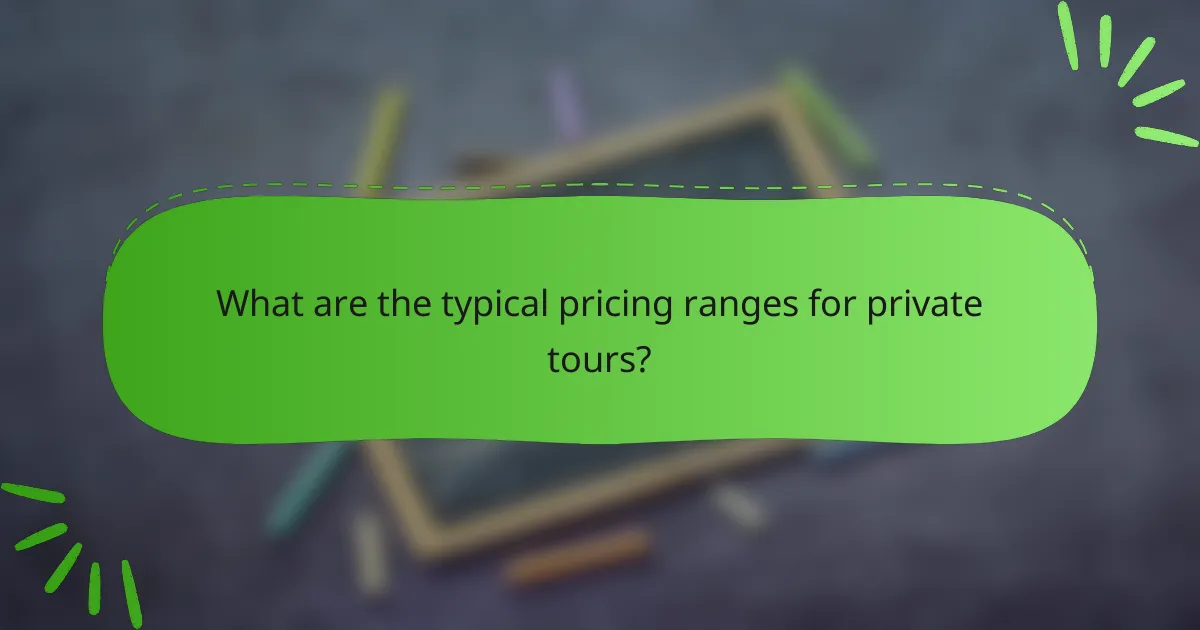 What are the typical pricing ranges for private tours?