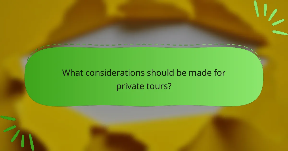 What considerations should be made for private tours?