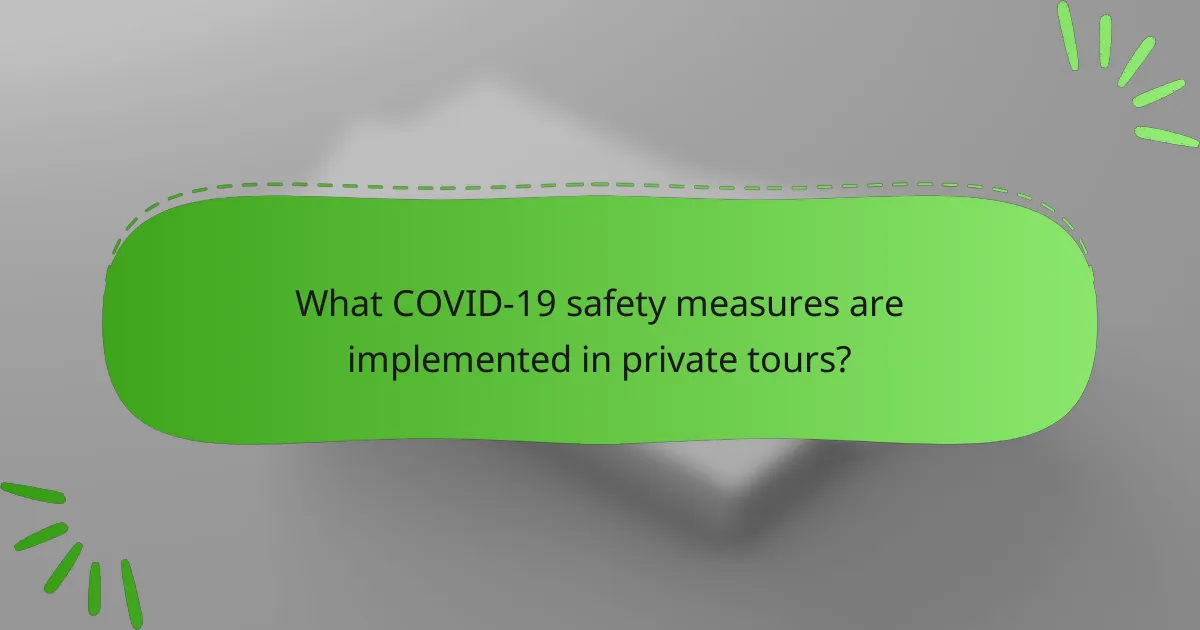 What COVID-19 safety measures are implemented in private tours?