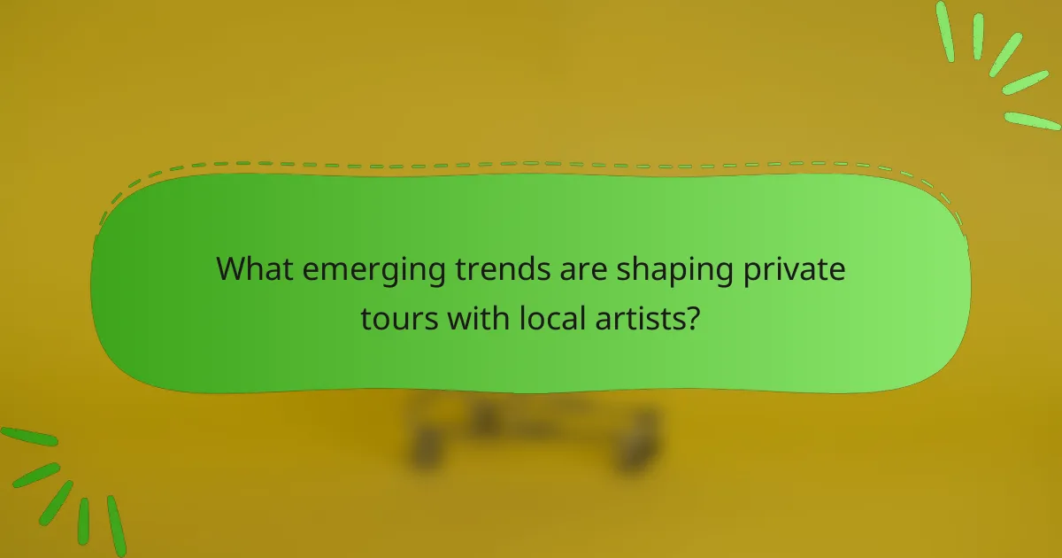 What emerging trends are shaping private tours with local artists?