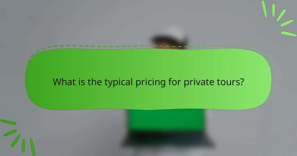 What is the typical pricing for private tours?