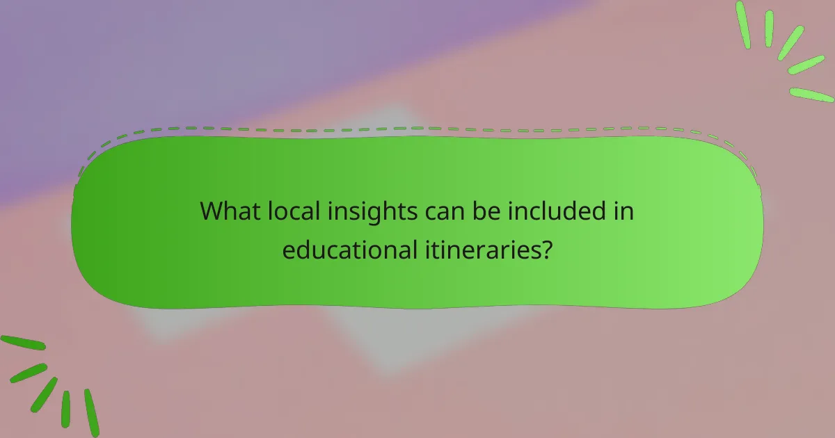 What local insights can be included in educational itineraries?