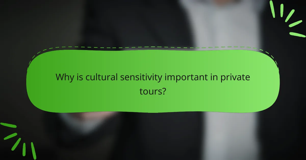Why is cultural sensitivity important in private tours?